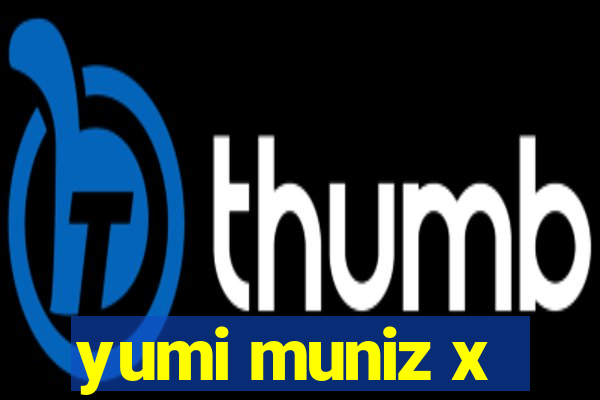 yumi muniz x